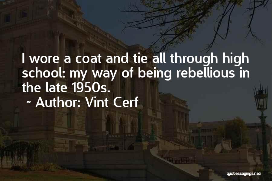 Vint Cerf Quotes: I Wore A Coat And Tie All Through High School: My Way Of Being Rebellious In The Late 1950s.