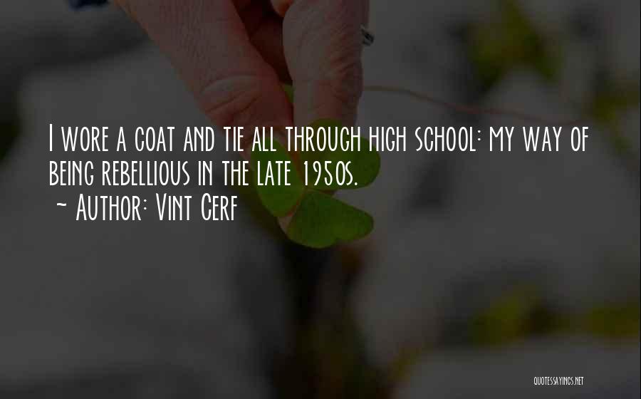 Vint Cerf Quotes: I Wore A Coat And Tie All Through High School: My Way Of Being Rebellious In The Late 1950s.