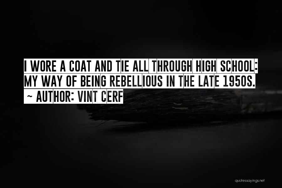 Vint Cerf Quotes: I Wore A Coat And Tie All Through High School: My Way Of Being Rebellious In The Late 1950s.