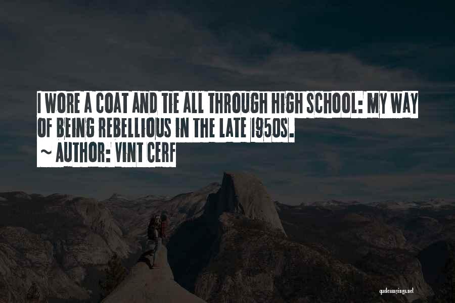Vint Cerf Quotes: I Wore A Coat And Tie All Through High School: My Way Of Being Rebellious In The Late 1950s.