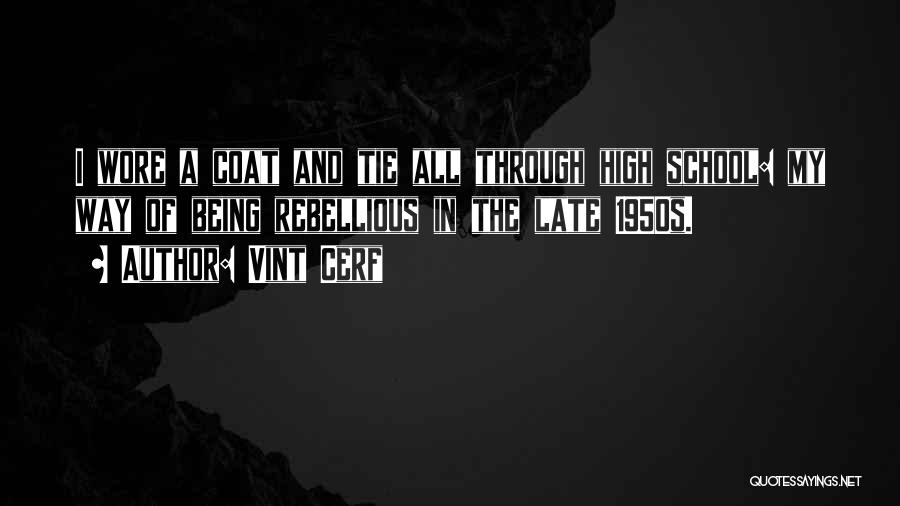 Vint Cerf Quotes: I Wore A Coat And Tie All Through High School: My Way Of Being Rebellious In The Late 1950s.