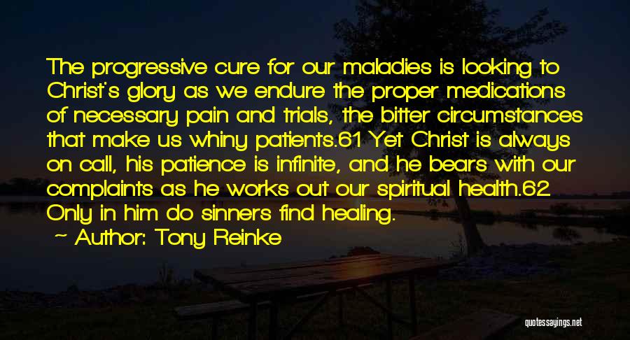 Tony Reinke Quotes: The Progressive Cure For Our Maladies Is Looking To Christ's Glory As We Endure The Proper Medications Of Necessary Pain