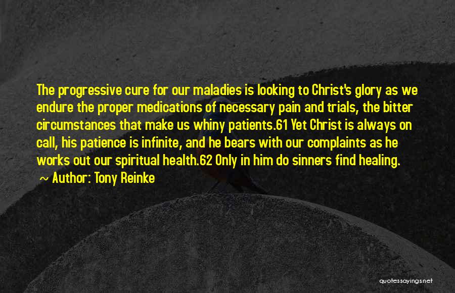 Tony Reinke Quotes: The Progressive Cure For Our Maladies Is Looking To Christ's Glory As We Endure The Proper Medications Of Necessary Pain