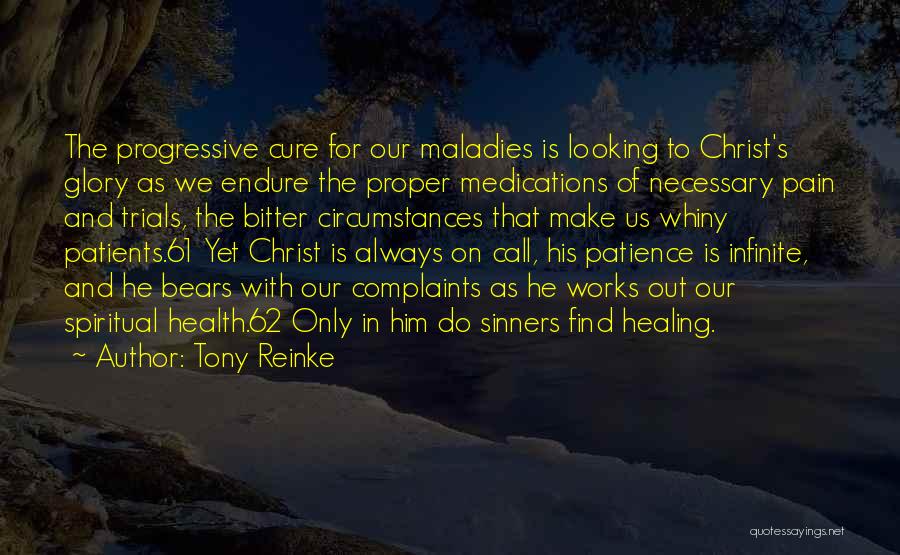 Tony Reinke Quotes: The Progressive Cure For Our Maladies Is Looking To Christ's Glory As We Endure The Proper Medications Of Necessary Pain