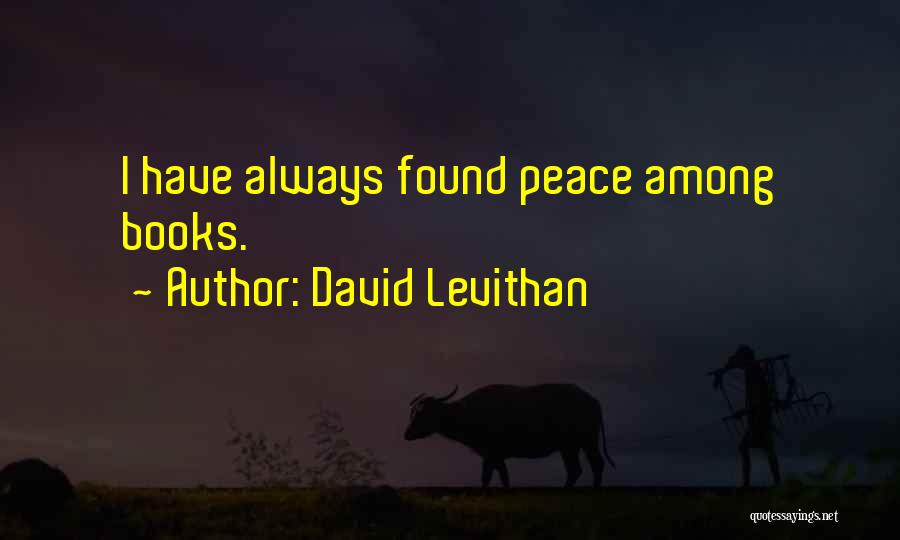 David Levithan Quotes: I Have Always Found Peace Among Books.