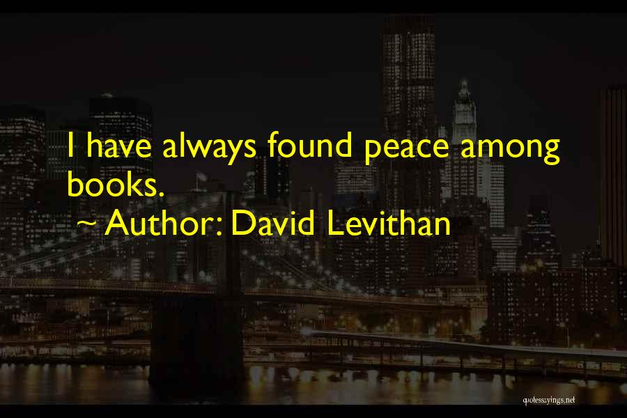 David Levithan Quotes: I Have Always Found Peace Among Books.