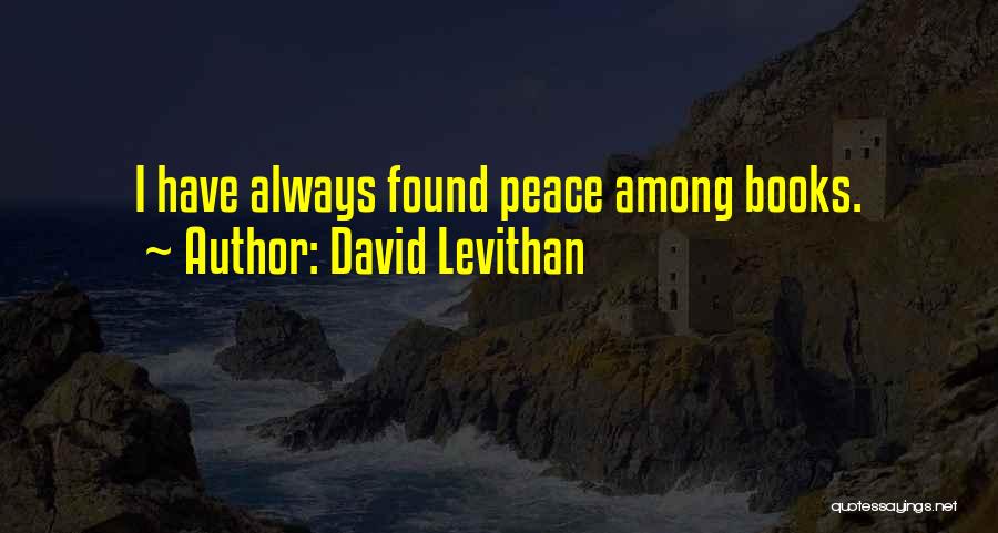 David Levithan Quotes: I Have Always Found Peace Among Books.