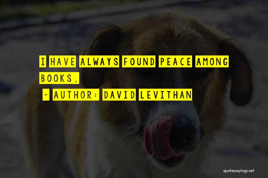 David Levithan Quotes: I Have Always Found Peace Among Books.