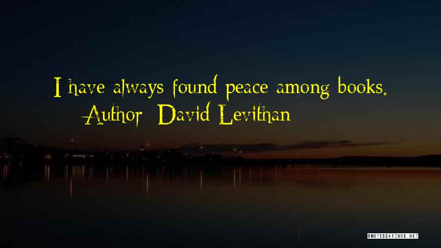 David Levithan Quotes: I Have Always Found Peace Among Books.