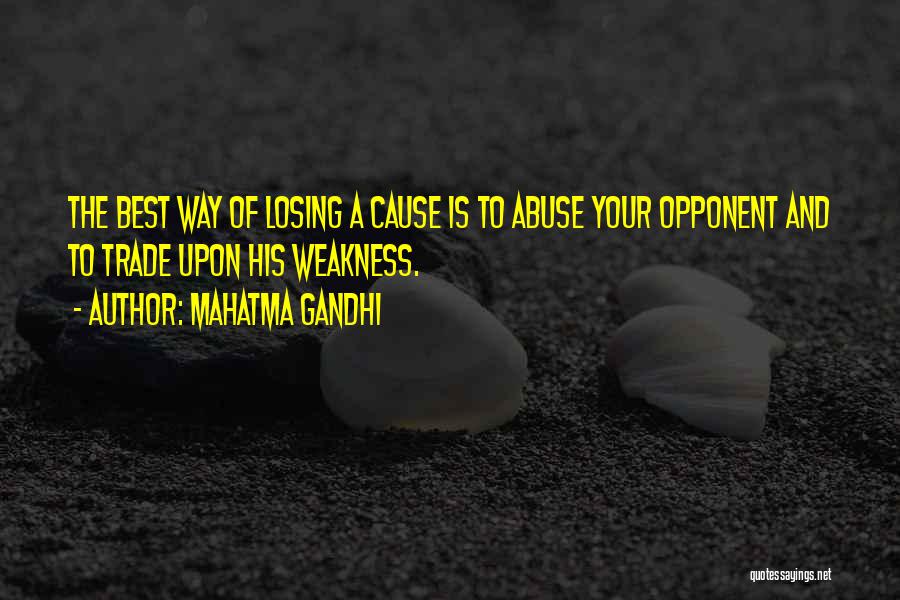 Mahatma Gandhi Quotes: The Best Way Of Losing A Cause Is To Abuse Your Opponent And To Trade Upon His Weakness.