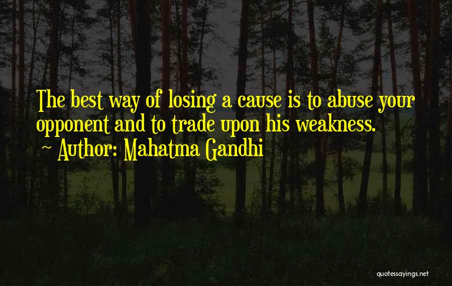 Mahatma Gandhi Quotes: The Best Way Of Losing A Cause Is To Abuse Your Opponent And To Trade Upon His Weakness.