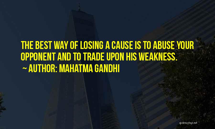 Mahatma Gandhi Quotes: The Best Way Of Losing A Cause Is To Abuse Your Opponent And To Trade Upon His Weakness.