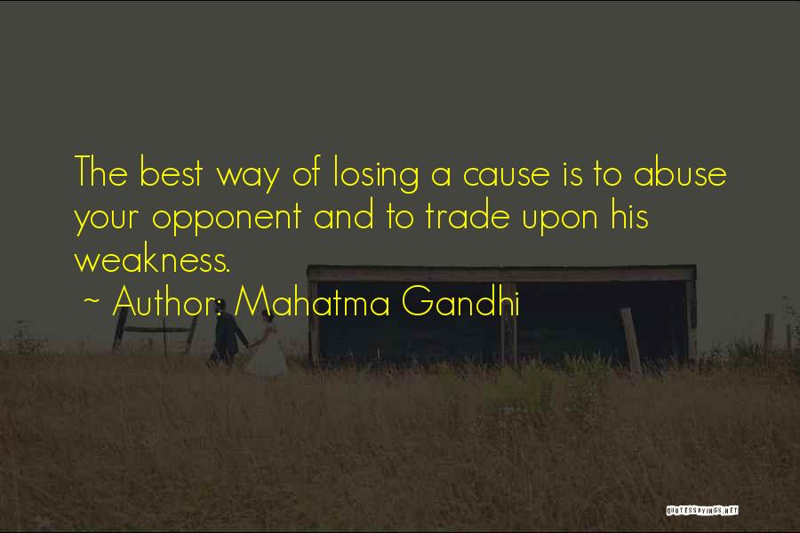 Mahatma Gandhi Quotes: The Best Way Of Losing A Cause Is To Abuse Your Opponent And To Trade Upon His Weakness.