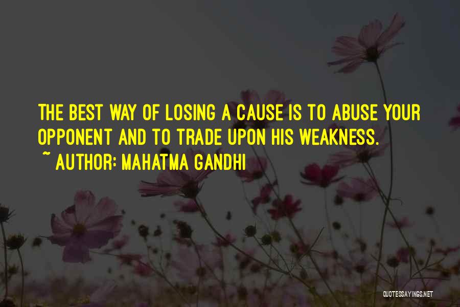 Mahatma Gandhi Quotes: The Best Way Of Losing A Cause Is To Abuse Your Opponent And To Trade Upon His Weakness.