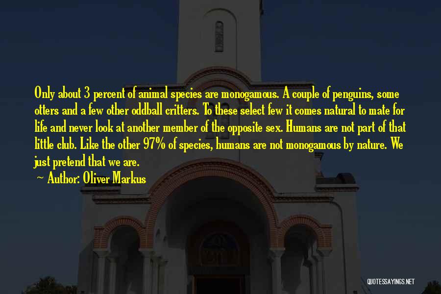 Oliver Markus Quotes: Only About 3 Percent Of Animal Species Are Monogamous. A Couple Of Penguins, Some Otters And A Few Other Oddball