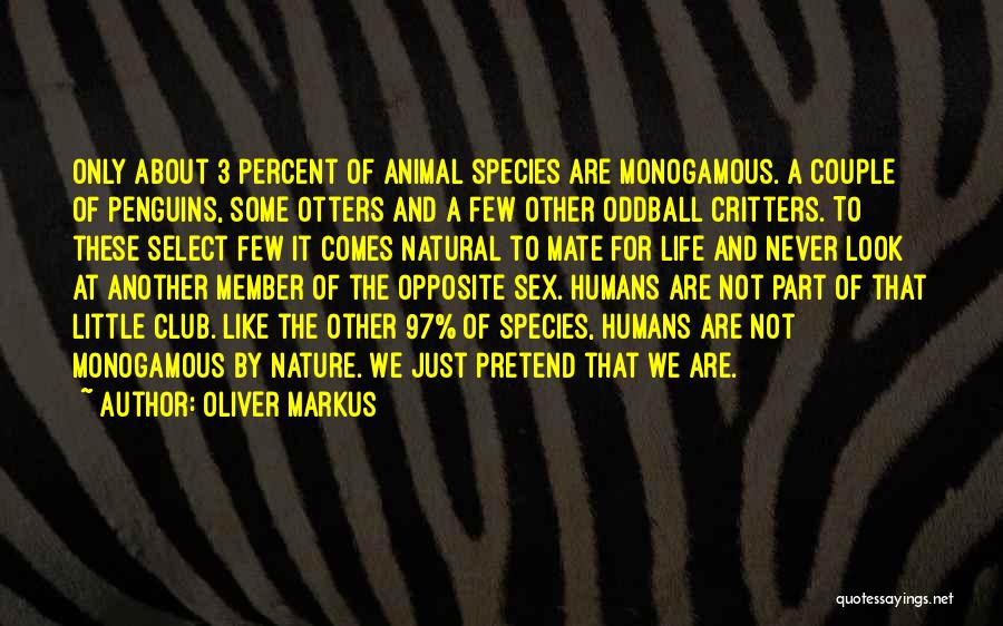 Oliver Markus Quotes: Only About 3 Percent Of Animal Species Are Monogamous. A Couple Of Penguins, Some Otters And A Few Other Oddball