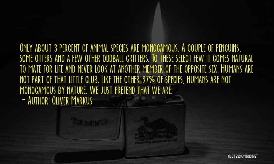 Oliver Markus Quotes: Only About 3 Percent Of Animal Species Are Monogamous. A Couple Of Penguins, Some Otters And A Few Other Oddball