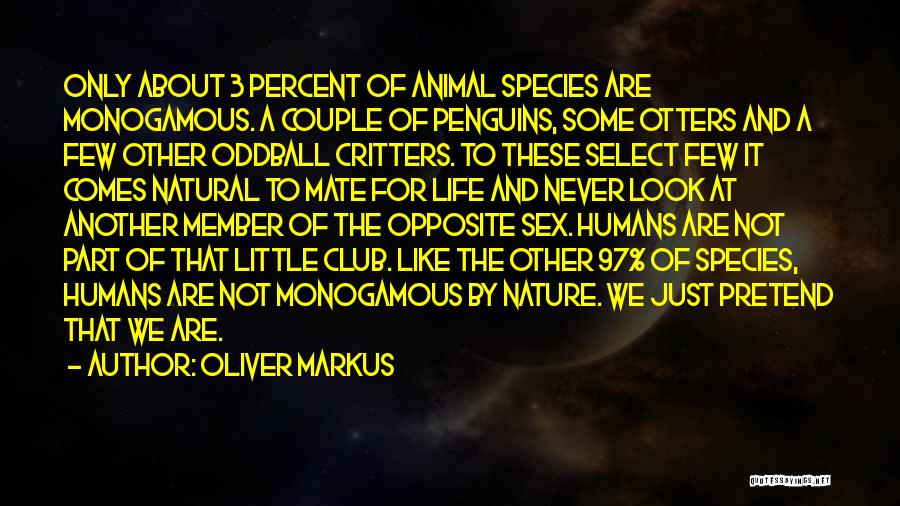 Oliver Markus Quotes: Only About 3 Percent Of Animal Species Are Monogamous. A Couple Of Penguins, Some Otters And A Few Other Oddball