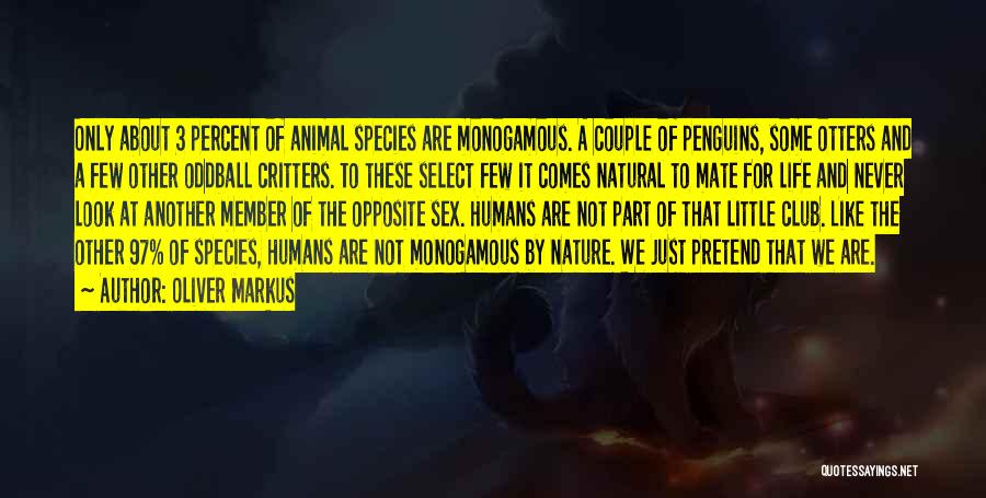 Oliver Markus Quotes: Only About 3 Percent Of Animal Species Are Monogamous. A Couple Of Penguins, Some Otters And A Few Other Oddball