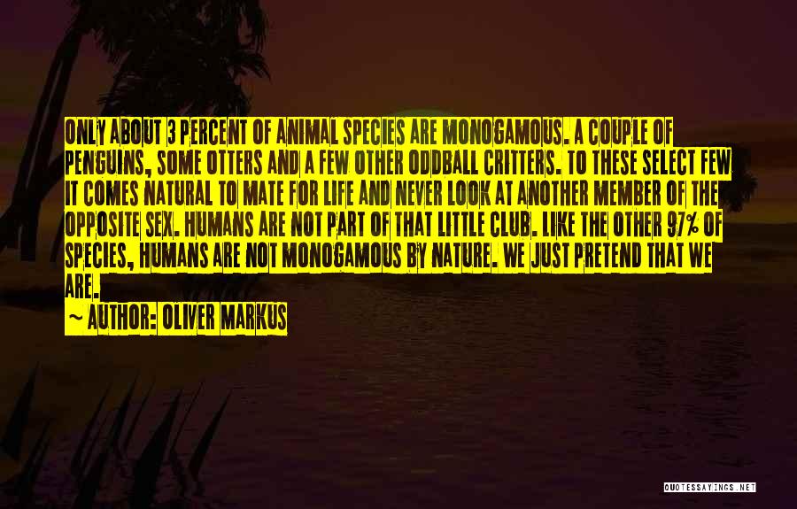 Oliver Markus Quotes: Only About 3 Percent Of Animal Species Are Monogamous. A Couple Of Penguins, Some Otters And A Few Other Oddball