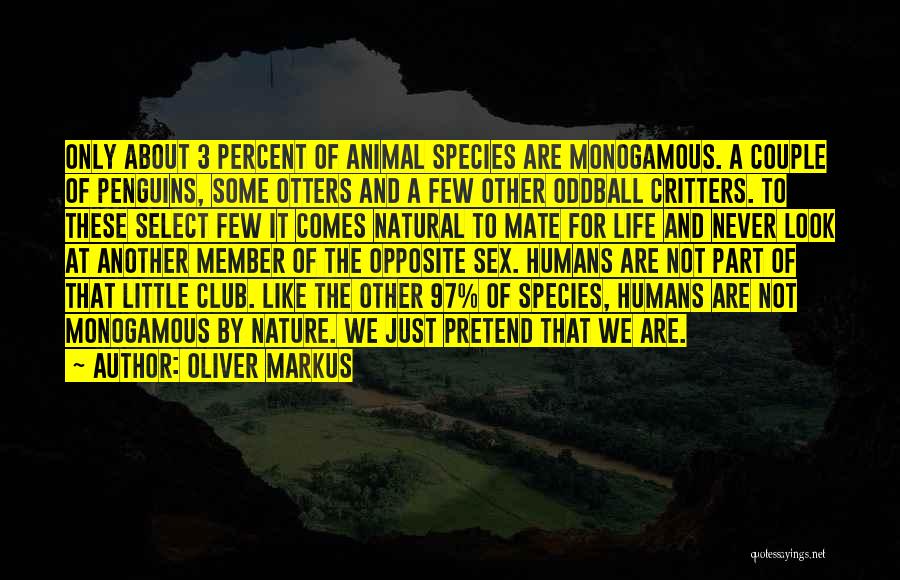 Oliver Markus Quotes: Only About 3 Percent Of Animal Species Are Monogamous. A Couple Of Penguins, Some Otters And A Few Other Oddball