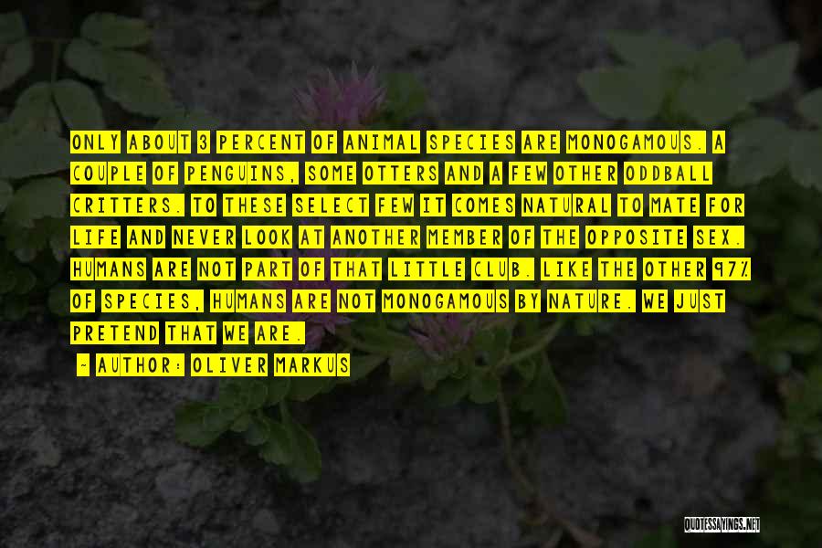 Oliver Markus Quotes: Only About 3 Percent Of Animal Species Are Monogamous. A Couple Of Penguins, Some Otters And A Few Other Oddball