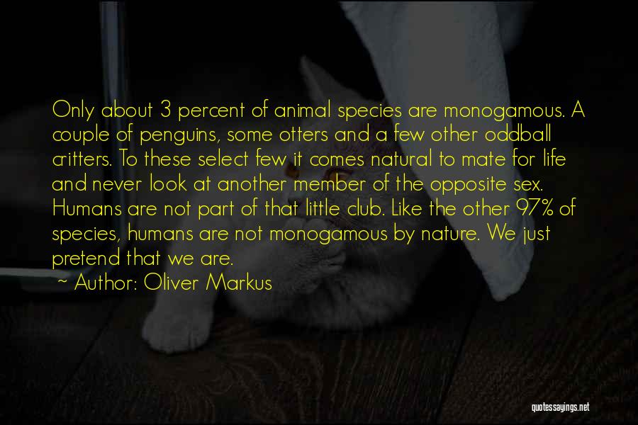 Oliver Markus Quotes: Only About 3 Percent Of Animal Species Are Monogamous. A Couple Of Penguins, Some Otters And A Few Other Oddball