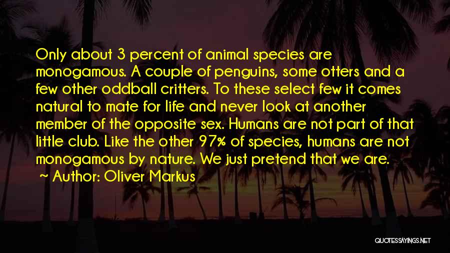 Oliver Markus Quotes: Only About 3 Percent Of Animal Species Are Monogamous. A Couple Of Penguins, Some Otters And A Few Other Oddball