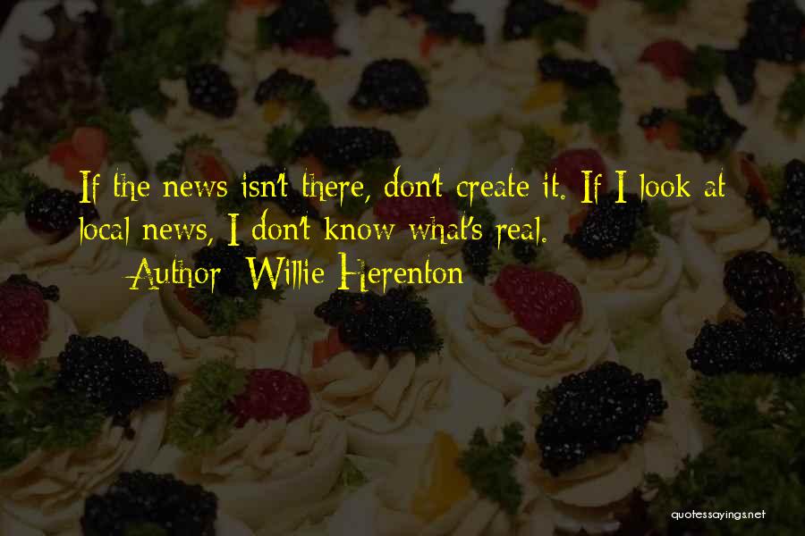 Willie Herenton Quotes: If The News Isn't There, Don't Create It. If I Look At Local News, I Don't Know What's Real.