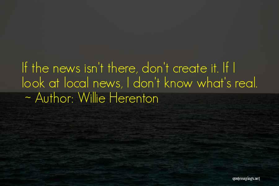 Willie Herenton Quotes: If The News Isn't There, Don't Create It. If I Look At Local News, I Don't Know What's Real.