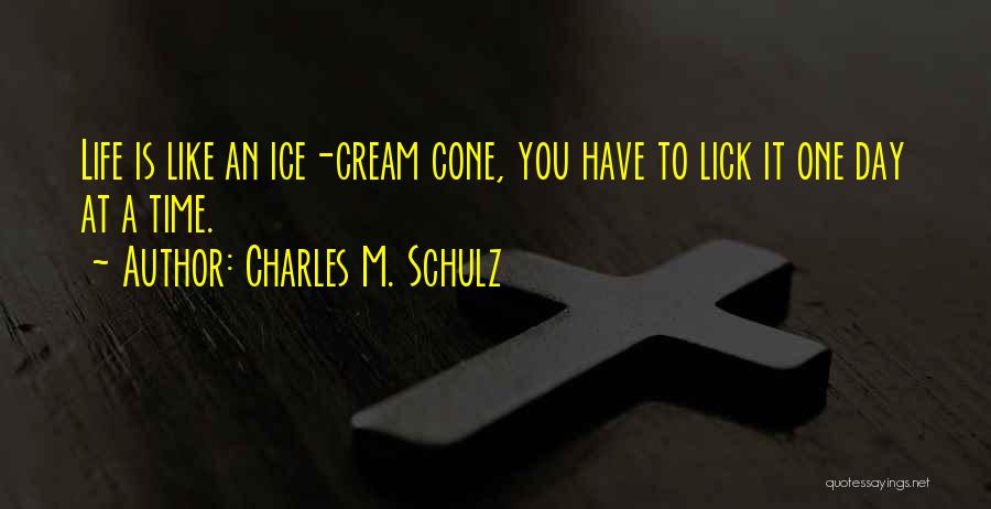 Charles M. Schulz Quotes: Life Is Like An Ice-cream Cone, You Have To Lick It One Day At A Time.