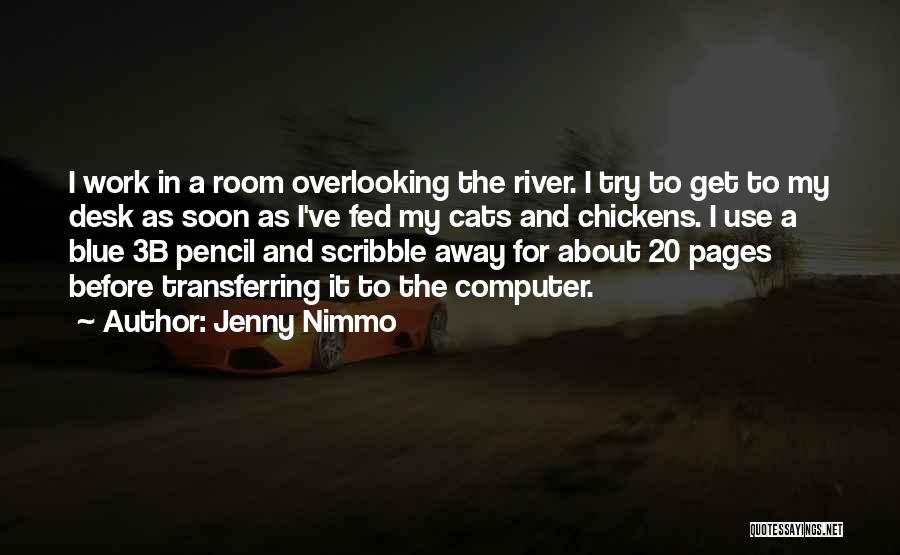 Jenny Nimmo Quotes: I Work In A Room Overlooking The River. I Try To Get To My Desk As Soon As I've Fed