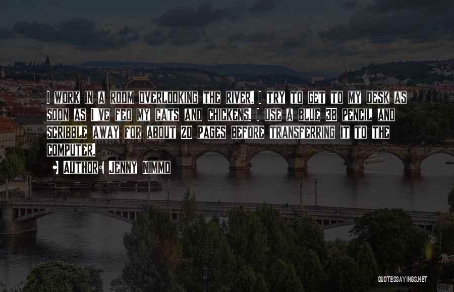 Jenny Nimmo Quotes: I Work In A Room Overlooking The River. I Try To Get To My Desk As Soon As I've Fed