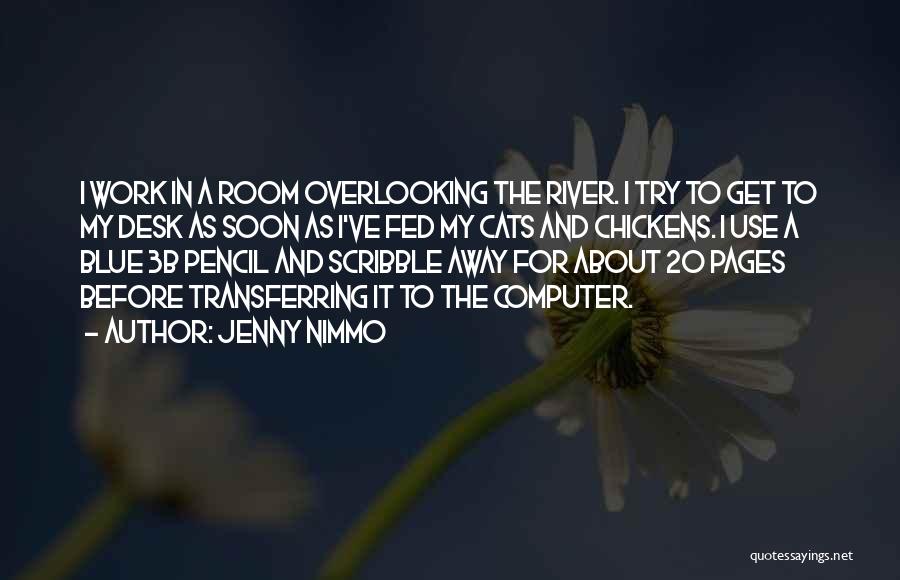 Jenny Nimmo Quotes: I Work In A Room Overlooking The River. I Try To Get To My Desk As Soon As I've Fed