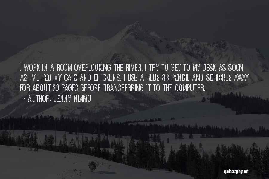 Jenny Nimmo Quotes: I Work In A Room Overlooking The River. I Try To Get To My Desk As Soon As I've Fed