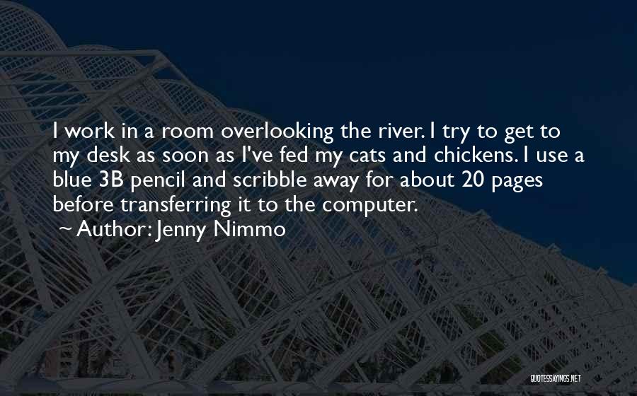 Jenny Nimmo Quotes: I Work In A Room Overlooking The River. I Try To Get To My Desk As Soon As I've Fed