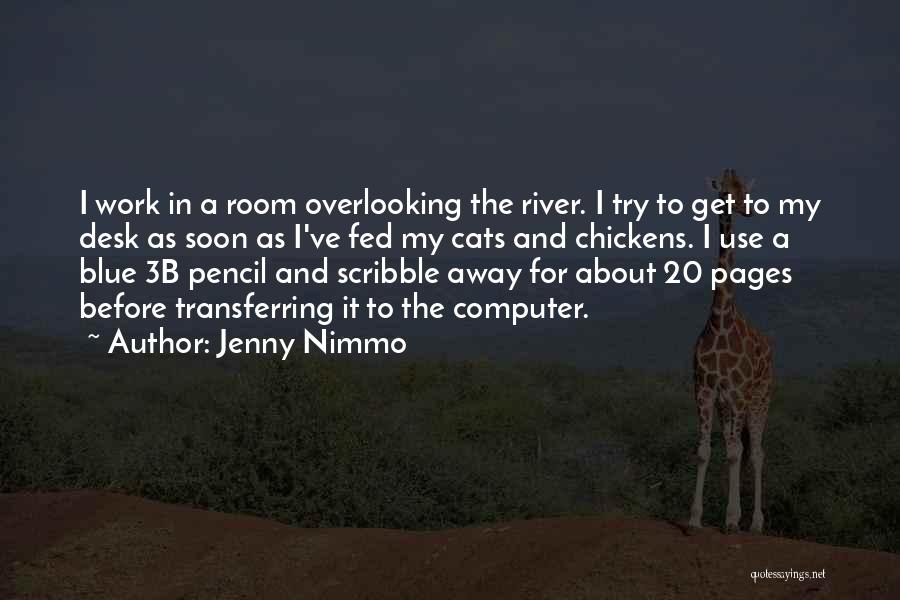 Jenny Nimmo Quotes: I Work In A Room Overlooking The River. I Try To Get To My Desk As Soon As I've Fed