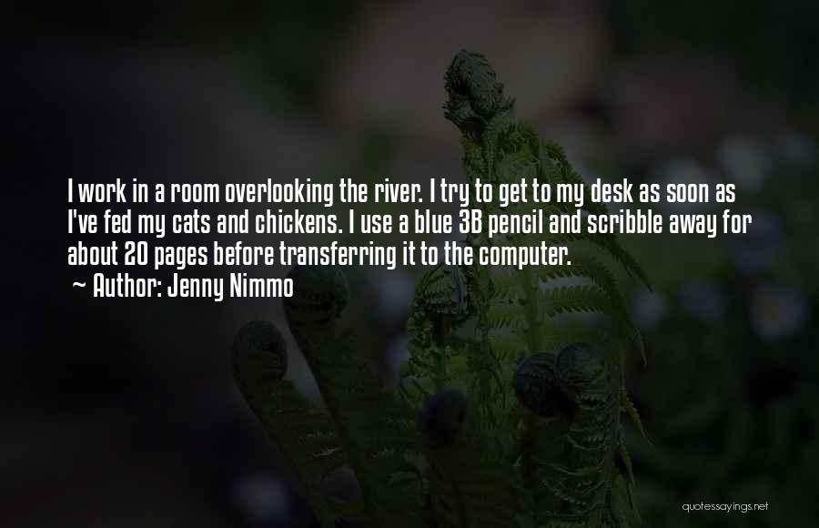 Jenny Nimmo Quotes: I Work In A Room Overlooking The River. I Try To Get To My Desk As Soon As I've Fed