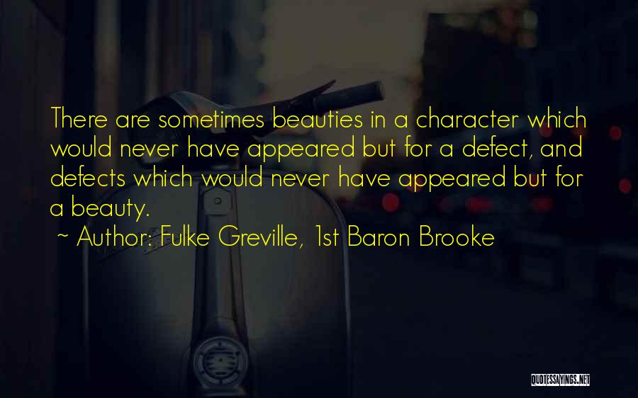 Fulke Greville, 1st Baron Brooke Quotes: There Are Sometimes Beauties In A Character Which Would Never Have Appeared But For A Defect, And Defects Which Would