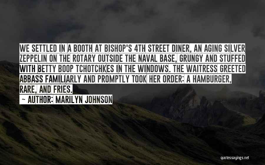 Marilyn Johnson Quotes: We Settled In A Booth At Bishop's 4th Street Diner, An Aging Silver Zeppelin On The Rotary Outside The Naval