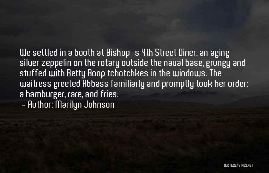 Marilyn Johnson Quotes: We Settled In A Booth At Bishop's 4th Street Diner, An Aging Silver Zeppelin On The Rotary Outside The Naval