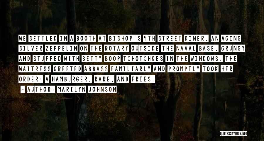 Marilyn Johnson Quotes: We Settled In A Booth At Bishop's 4th Street Diner, An Aging Silver Zeppelin On The Rotary Outside The Naval