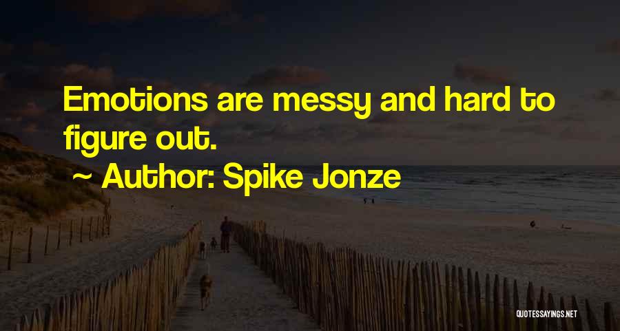 Spike Jonze Quotes: Emotions Are Messy And Hard To Figure Out.