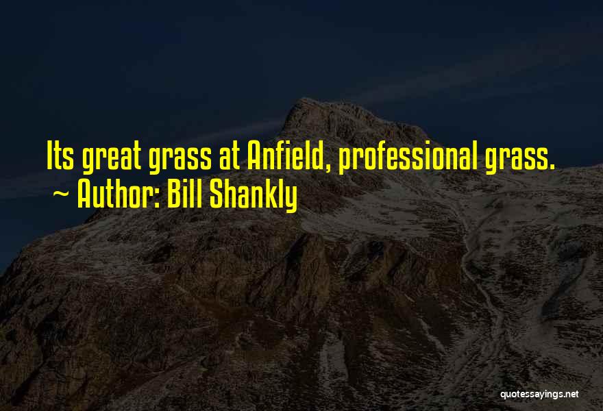 Bill Shankly Quotes: Its Great Grass At Anfield, Professional Grass.