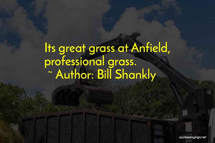 Bill Shankly Quotes: Its Great Grass At Anfield, Professional Grass.