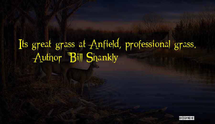 Bill Shankly Quotes: Its Great Grass At Anfield, Professional Grass.