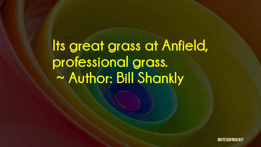 Bill Shankly Quotes: Its Great Grass At Anfield, Professional Grass.