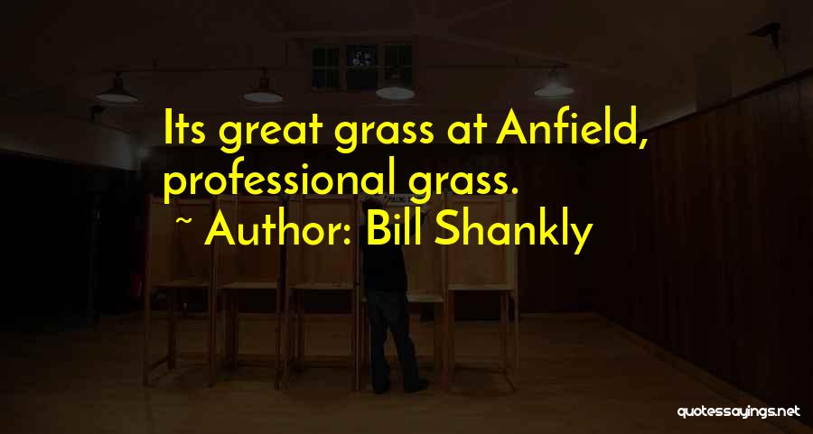 Bill Shankly Quotes: Its Great Grass At Anfield, Professional Grass.