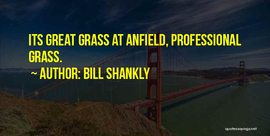 Bill Shankly Quotes: Its Great Grass At Anfield, Professional Grass.