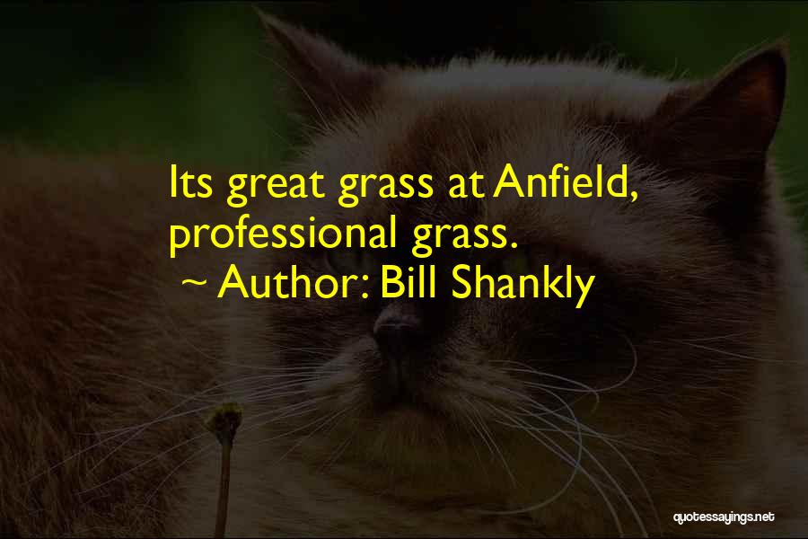 Bill Shankly Quotes: Its Great Grass At Anfield, Professional Grass.